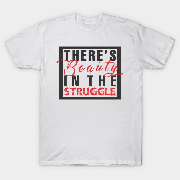 Beauty in the struggle T-Shirt by Dino Sparcs
